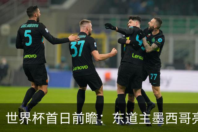 世界杯首日前瞻：东道主墨西哥亮相 亚洲球队迎首秀