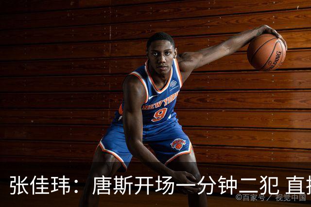 张佳玮：唐斯开场一分钟二犯 直接摧毁了尼克斯的攻防结构